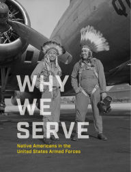 Title: Why We Serve: Native Americans in the United States Armed Forces, Author: NMAI