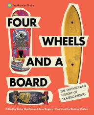 Title: Four Wheels and a Board: The Smithsonian History of Skateboarding, Author: Betsy Gordon