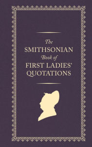 Title: The Smithsonian Book of First Ladies Quotations, Author: US First Ladies