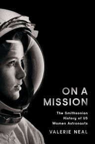 Title: On a Mission: The Smithsonian History of US Women Astronauts, Author: Valerie Neal