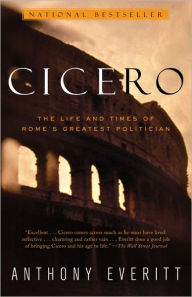 Title: Cicero: The Life and Times of Rome's Greatest Politician, Author: Anthony Everitt