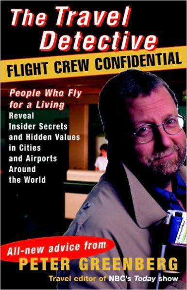 Travel Detective Flight Crew Confidential: People Who Fly for a Living Reveal Insider Secrets and Hidden Values in Cities and Airports Around the World