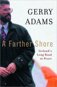 Title: A Farther Shore: Ireland's Long Road to Peace, Author: Gerry Adams