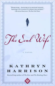 Title: The Seal Wife: A Novel, Author: Kathryn Harrison