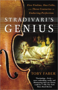 Title: Stradivari's Genius: Five Violins, One Cello, and Three Centuries of Enduring Perfection, Author: Toby Faber