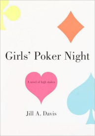 Title: Girls' Poker Night: A Novel of High Stakes, Author: Jill A. Davis