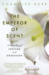 Title: The Emperor of Scent: A Story of Perfume, Obsession, and the Last Mystery of the Senses, Author: Chandler Burr