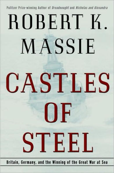 Castles of Steel: Britain, Germany, and the Winning of the Great War at Sea