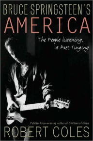 Title: Bruce Springsteen's America: The People Listening, a Poet Singing, Author: Robert Coles