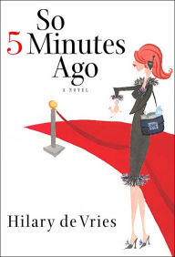 Title: So 5 Minutes Ago: A Novel, Author: Hilary De Vries
