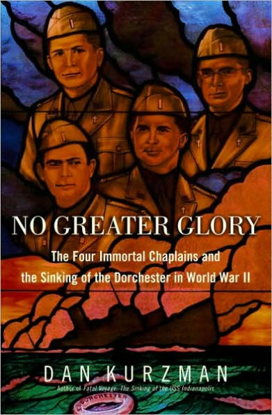 No Greater Glory: The Four Immortal Chaplains and the Sinking of the Dorchester in World War II