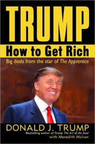 Title: Trump: How to Get Rich: Big Deals from the Star of The Apprentice, Author: Donald J. Trump