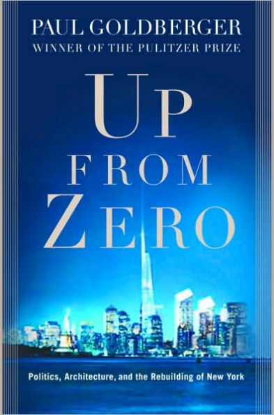 Up from Zero: Politics, Architecture, and the Rebuilding of New York