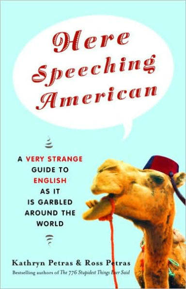 Here Speeching American: A Very Strange Guide to English as It Is Garbled Around the World