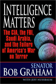 Title: Intelligence Matters: The CIA, the FBI, Saudi Arabia, and the Failure of America's War on Terror, Author: Bob Graham