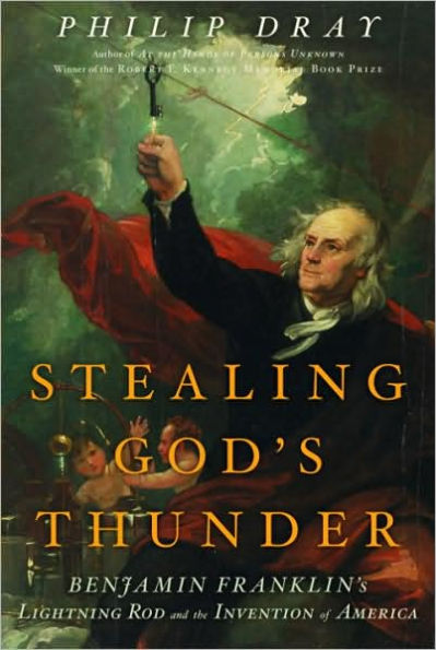 Stealing God's Thunder: Benjamin Franklin's Lightning Rod and the Invention of America