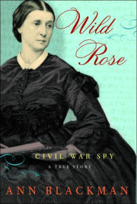 Title: Wild Rose: Civil War Spy, Author: Ann Blackman