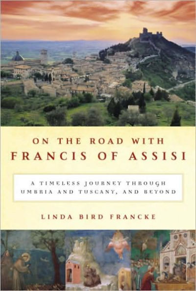 On the Road with Francis of Assisi: A Timeless Journey through Umbria and Tuscany, and Beyond