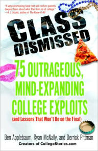 Title: Class Dismissed: 75 Outrageous, Mind-Expanding College Exploits (and Lessons That Won't Be on the Final), Author: Ben Applebaum