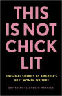 This Is Not Chick Lit: Original Stories by America's Best Women Writers