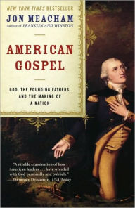 Title: American Gospel: God, the Founding Fathers, and the Making of a Nation, Author: Jon  Meacham