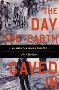 Title: Day the Earth Caved in: An American Mining Tragedy, Author: Joan Quigley