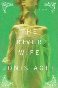 Title: The River Wife: A Novel, Author: Jonis Agee