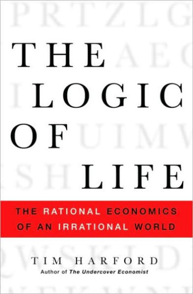 Logic of Life: The Rational Economics of an Irrational World