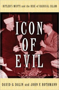 Title: Icon of Evil: Hitler's Mufti and the Rise of Radical Islam, Author: David G. Dalin