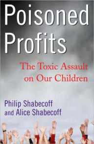 Title: Poisoned Profits: The Toxic Assault on Our Children, Author: Philip Shabecoff