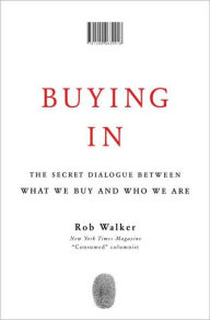 Title: Buying In: What We Buy and Who We Are, Author: Rob Walker