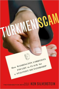 Title: Turkmeniscam: How Washington Lobbyists Fought to Flack for a Stalinist Dictatorship, Author: Ken Silverstein