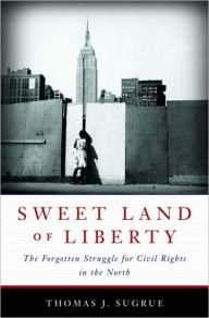 Title: Sweet Land of Liberty: The Forgotten Struggle for Civil Rights in the North, Author: Thomas J. Sugrue