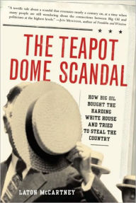 Title: Teapot Dome Scandal: How Big Oil Bought the Harding White House and Tried to Steal the Country, Author: Laton McCartney