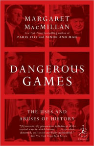 Title: Dangerous Games: The Uses and Abuses of History, Author: Margaret MacMillan