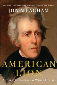 Title: American Lion: Andrew Jackson in the White House, Author: Jon  Meacham
