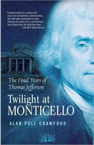 Title: Twilight at Monticello: The Final Years of Thomas Jefferson, Author: Alan Pell Crawford