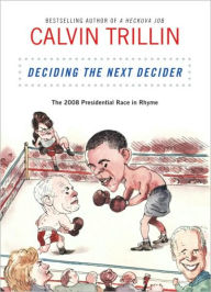 Title: Deciding the Next Decider: The 2008 Presidential Race in Rhyme, Author: Calvin Trillin