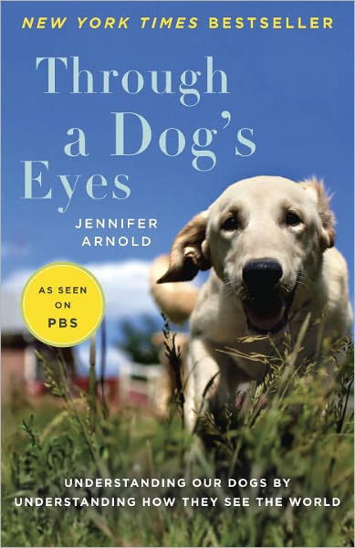 Through A Dog's Eyes: Understanding Our Dogs By Understanding How They 