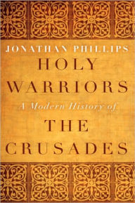 Title: Holy Warriors: A Modern History of the Crusades, Author: Jonathan Phillips
