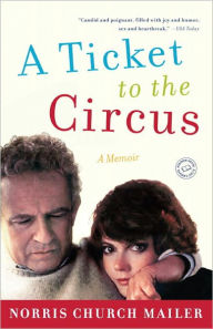 Title: A Ticket to the Circus: A Memoir, Author: Norris Church Mailer
