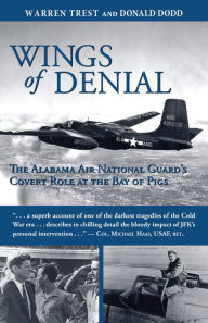 Title: Wings of Denial: The Alabama Air National Guard's Covert Role at the Bay of Pigs, Author: Don Dodd