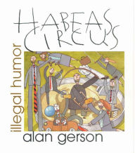Title: Habeas Circus: Illegal Humor, Author: Alan Gerson