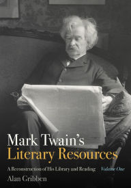 Title: Mark Twain's Literary Resources: A Reconstruction of His Library and Reading (Volume One), Author: Alan Gribben