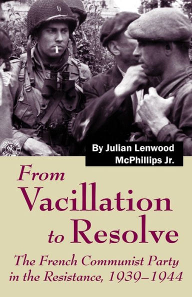 From Vacillation to Resolve: The French Communist Party in the Resistance, 1939-1944