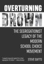 Overturning Brown: The Segregationist Legacy of the Modern School Choice Movement