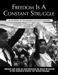 Title: Freedom Is A Constant Struggle: An Anthology of the Mississippi Civil Rights Movement, Author: Susie Erenrich