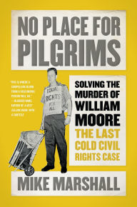 Title: No Place for Pilgrims: Solving the Murder of William Moore, the Last Cold Civil Rights Case, Author: Mike Marshall