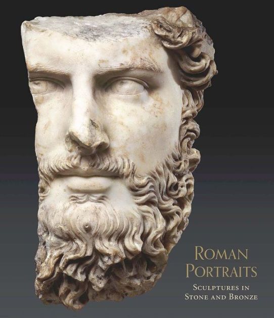 Roman Portraits Sculptures in Stone and Bronze in the Collection of