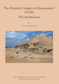 Title: The Pyramid Complex of Amenemhat I at Lisht: The Architecture, Author: Dieter Arnold